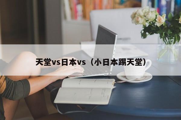 天堂vs日本vs（小日本踢天堂）