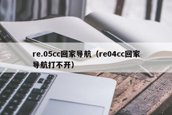 re.05cc回家导航（re04cc回家导航打不开）