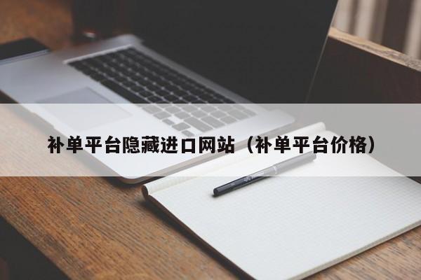 补单平台隐藏进口网站（补单平台价格）